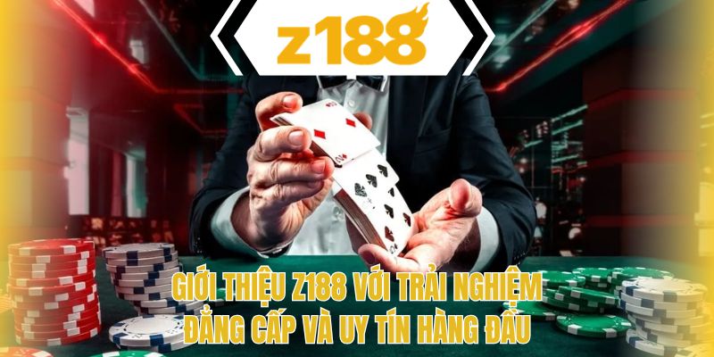 Giới thiệu Z188 với trải nghiệm đẳng cấp và uy tín hàng đầu
