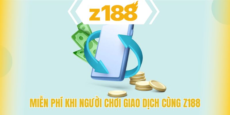 Miễn phí khi người chơi giao dịch cùng Z188