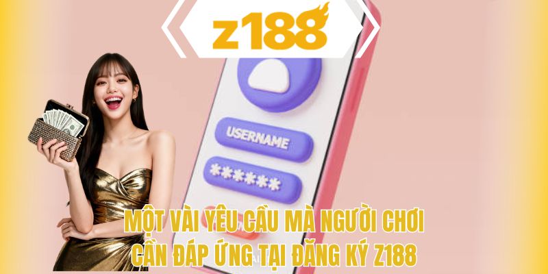 Một vài yêu cầu mà người chơi cần đáp ứng tại đăng ký Z188