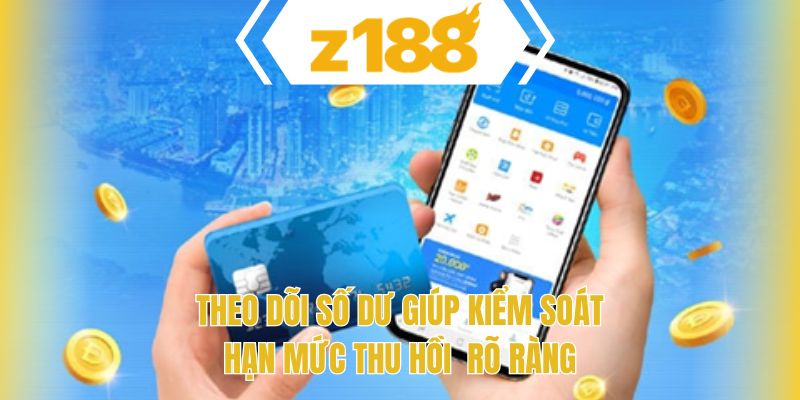 Theo dõi số dư giúp kiểm soát hạn mức thu hồi  rõ ràng