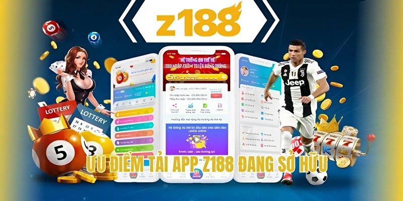 Ưu điểm tải app Z188 đang sở hữu